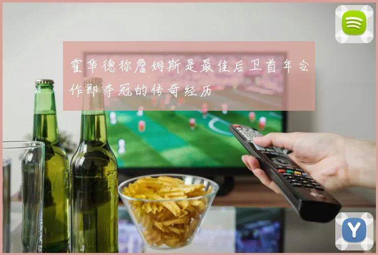 霍华德称詹姆斯是最佳后卫首年合作即夺冠的传奇经历